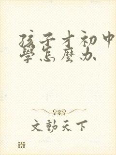 孩子才初中就厌学怎么办