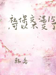 社保交满15年,可以不交了吗?