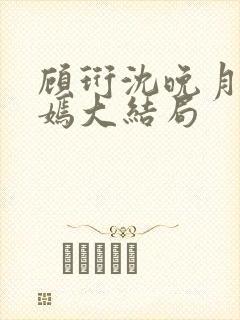 顾珩沈晚月林清嫣大结局