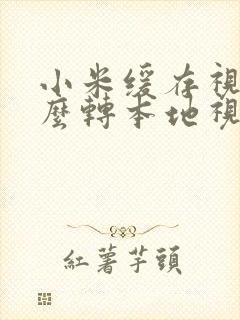 小米缓存视频怎么转本地视频