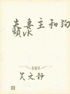 夫妻主和狗奴视频vk