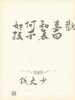 如何和喜欢的男孩子表白