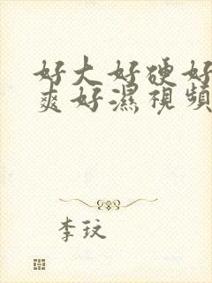 好大好硬好紧好爽好湿视频播放量