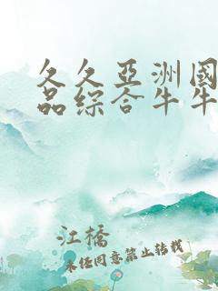 久久亚洲国产精品综合牛牛