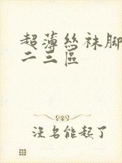 超薄丝袜脚交一二三区