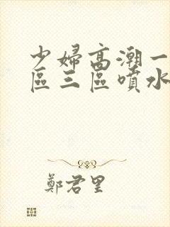 少妇高潮一区二区三区喷水