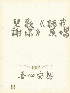 儿歌《听我说谢谢你》原唱