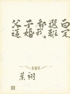 父子都选白月光这婚我离定了结局