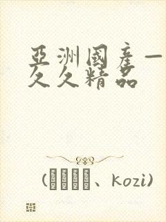 亚洲国产—成人久久精品