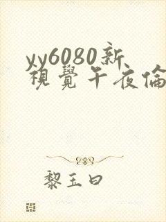 yy6080新视觉午夜伦理在线观看