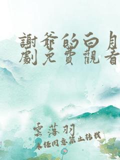 谢爷的白月光短剧免费观看最新章节更新