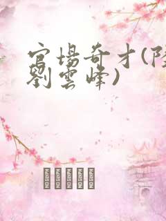 官场奇才(陆羽刘云峰)