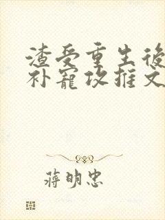 渣受重生后悔弥补宠攻推文