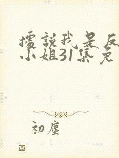 据说我是反派大小姐31集免费观看