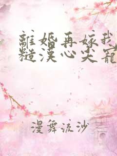 离婚再嫁我成了糙汉心尖宠燕三月