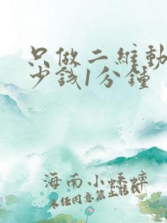 只做二维动画多少钱1分钟