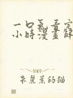 一口气看完10小时漫画解说