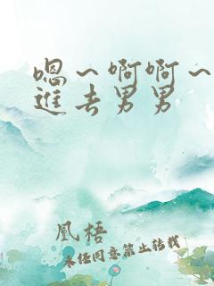 嗯~啊啊~不要进去男男