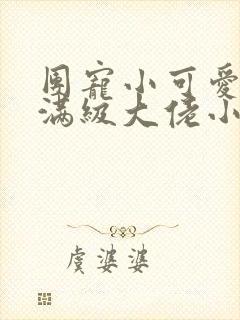 团宠小可爱成了满级大佬小说全文