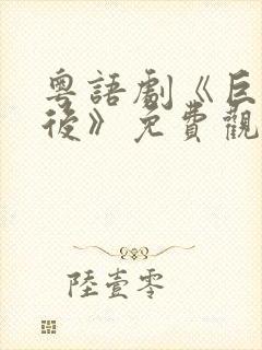 粤语剧《巨塔之后》免费观看