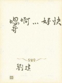 嗯啊…好快h哥哥