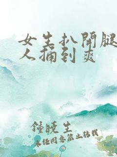 女生扒开腿让男人捅到爽