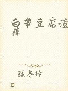 白带豆腐渣样还痒