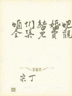 咱们结婚吧高清全集免费观看