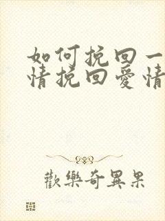 如何挽回一段感情挽回爱情