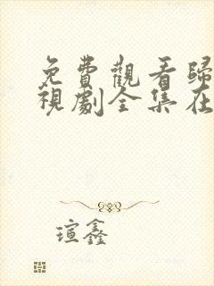 免费观看归路电视剧全集在线播放