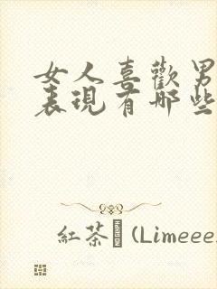 女人喜欢男人的表现有哪些