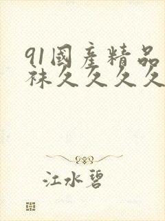 91国产精品丝袜久久久久