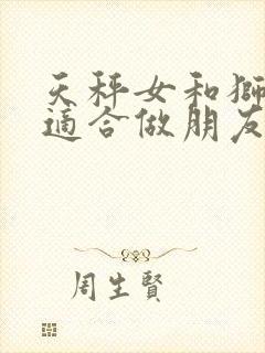 天秤女和狮子女适合做朋友吗