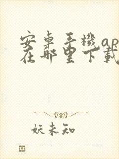 安卓手机app在哪里下载