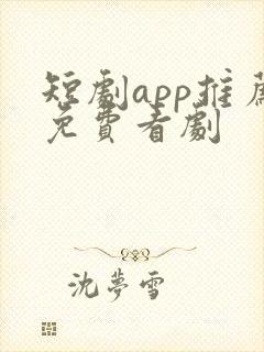 短剧app推荐免费看剧