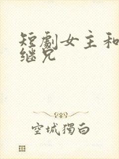 短剧女主和豪门继兄