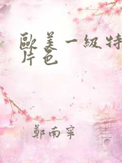 欧美一级特黄大片色