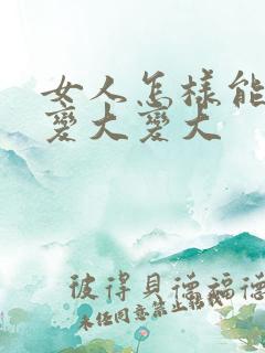 女人怎样能让胸变大变大