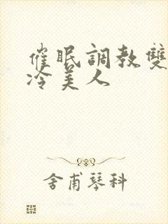 催眠调教双性高冷美人