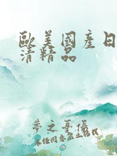 欧美国产日韩高清精品