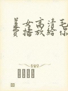 美女高清毛片免费播放给你看