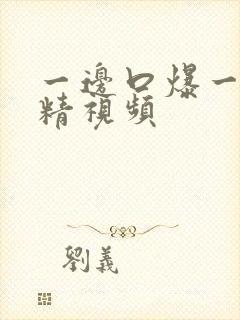 一边口爆一边吞精视频