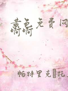 黄色免费网站啊啊啊