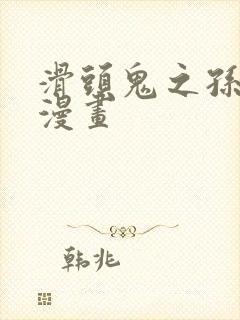 滑头鬼之孙在线漫画