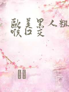 欧美黑人粗大深喉囗交