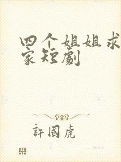 四个姐姐求我回家短剧