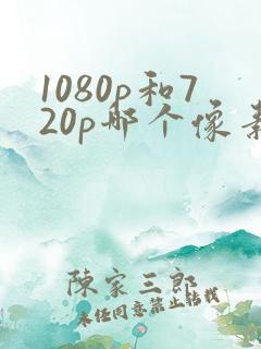 1080p和720p哪个像素更清晰