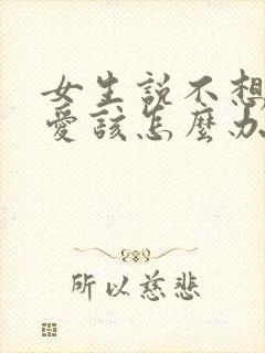 女生说不想谈恋爱该怎么办