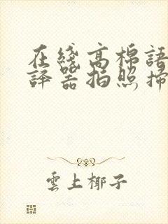 在线高棉语语翻译器拍照扫一扫