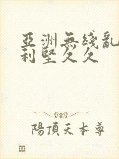 亚洲无线乱码美利坚久久